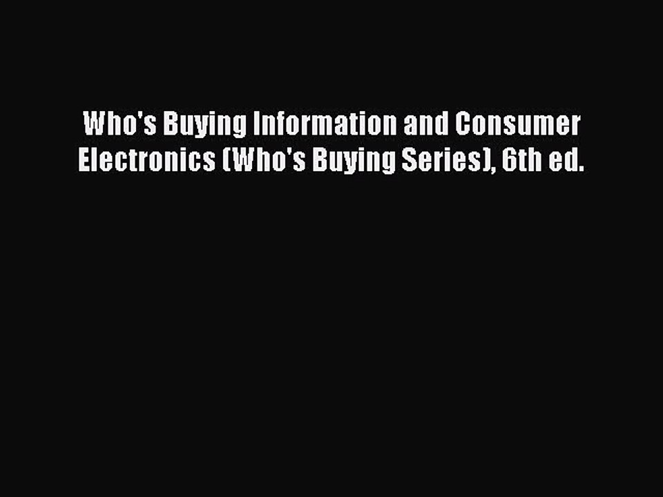 Read Who's Buying Information and Consumer Electronics (Who's Buying Series) 6th ed. Ebook