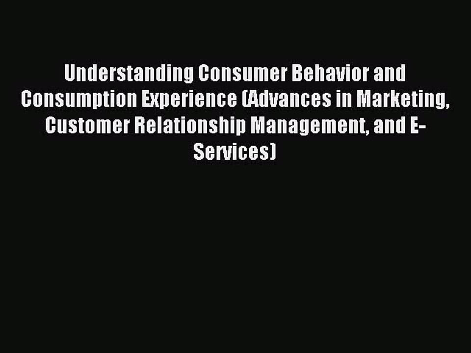 Read Understanding Consumer Behavior and Consumption Experience (Advances in Marketing Customer
