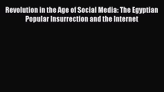 Read Revolution in the Age of Social Media: The Egyptian Popular Insurrection and the Internet