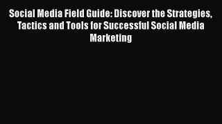 Read Social Media Field Guide: Discover the Strategies Tactics and Tools for Successful Social