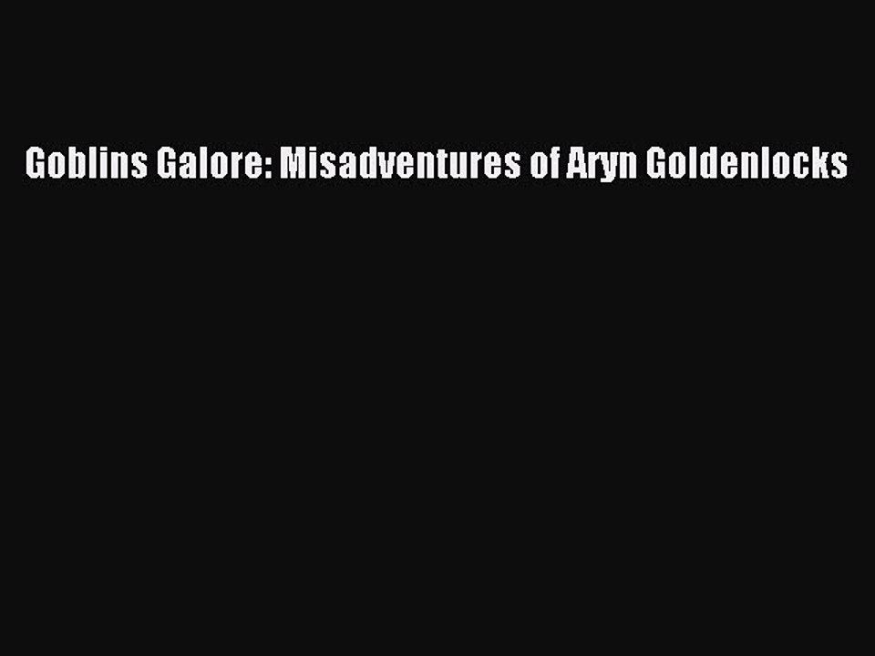 Download Goblins Galore: Misadventures of Aryn Goldenlocks Free Books