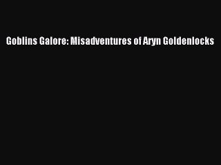 Download Goblins Galore: Misadventures of Aryn Goldenlocks Free Books