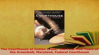 PDF  The Courthouse at Indian Creek The First Five Years of the Greenbelt Maryland Federal  Read Online