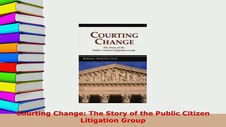 PDF  Courting Change The Story of the Public Citizen Litigation Group  Read Online