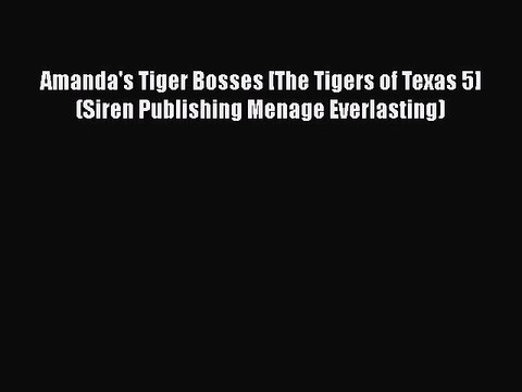 PDF Amanda's Tiger Bosses [The Tigers of Texas 5] (Siren Publishing Menage Everlasting) Free