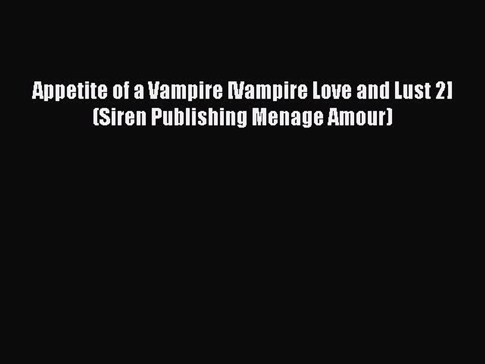 Download Appetite of a Vampire [Vampire Love and Lust 2] (Siren Publishing Menage Amour)  Read