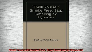Downlaod Full PDF Free  Think Yourself Smoke Free Stop Smoking by Hypnosis Free Online