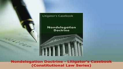 Download  Nondelegation Doctrine  Litigators Casebook Constitutional Law Series Free Books
