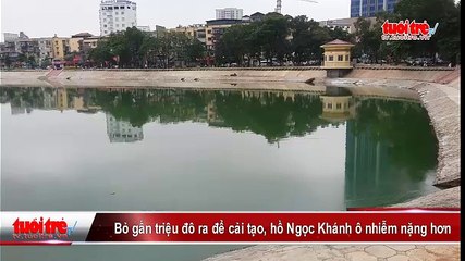 Bỏ gần triệu đô ra để cải tạo, hồ Ngọc Khánh ô nhiễm nặng hơn