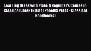 Read Learning Greek with Plato: A Beginner's Course in Classical Greek (Bristol Phoenix Press