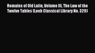 Read Remains of Old Latin Volume III The Law of the Twelve Tables (Loeb Classical Library No.