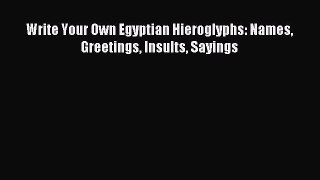 Read Write Your Own Egyptian Hieroglyphs: Names Greetings Insults Sayings Ebook Free