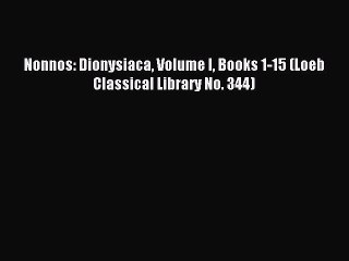 Read Nonnos: Dionysiaca Volume I Books 1-15 (Loeb Classical Library No. 344) Ebook Online