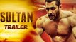 Sultan Trailer Ft. Salman Khan, Anushka Sharma To Release On 24th May 2016