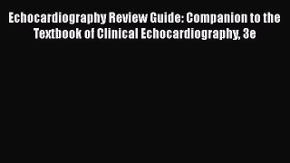 Read Echocardiography Review Guide: Companion to the Textbook of Clinical Echocardiography