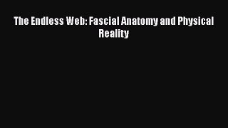 Read The Endless Web: Fascial Anatomy and Physical Reality Ebook Free