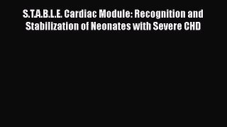 Read S.T.A.B.L.E. Cardiac Module: Recognition and Stabilization of Neonates with Severe CHD