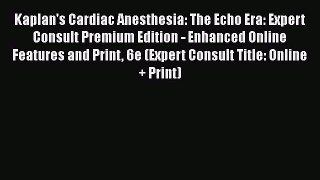 Read Kaplan's Cardiac Anesthesia: The Echo Era: Expert Consult Premium Edition - Enhanced Online