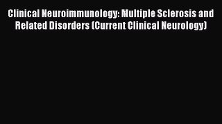 Read Clinical Neuroimmunology: Multiple Sclerosis and Related Disorders (Current Clinical Neurology)