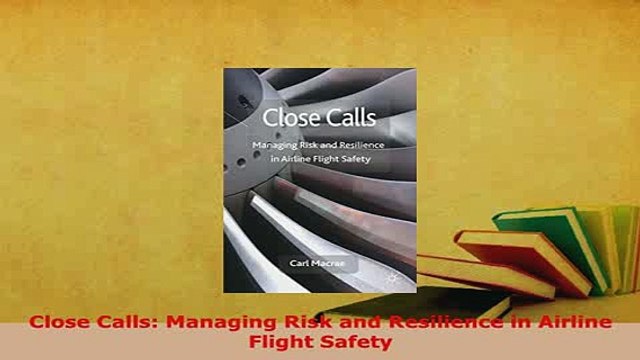 Download Close Calls Managing Risk and Resilience in Airline Flight Safety PDF Online