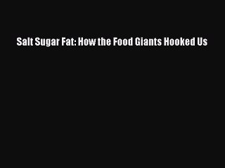 Read Salt Sugar Fat: How the Food Giants Hooked Us Ebook Free