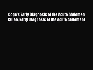 Read Cope's Early Diagnosis of the Acute Abdomen (Silen Early Diagnosis of the Acute Abdomen)