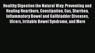 Read Healthy Digestion the Natural Way: Preventing and Healing Heartburn Constipation Gas Diarrhea