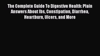 Read The Complete Guide To Digestive Health: Plain Answers About Ibs Constipation Diarrhea