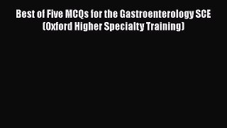 Download Best of Five MCQs for the Gastroenterology SCE (Oxford Higher Specialty Training)