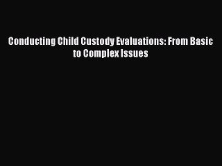 Download Conducting Child Custody Evaluations: From Basic to Complex Issues  Read Online