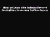 Download Morals and Dogma of The Ancient and Accepted Scottish Rite of Freemasonry: First Three