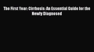 Read The First Year: Cirrhosis: An Essential Guide for the Newly Diagnosed Ebook Free