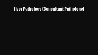 Read Liver Pathology (Consultant Pathology) Ebook Free