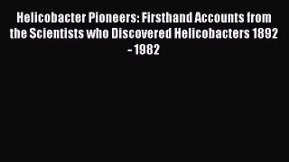 Read Helicobacter Pioneers: Firsthand Accounts from the Scientists who Discovered Helicobacters
