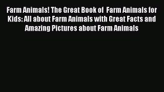 PDF Farm Animals! The Great Book of  Farm Animals for Kids: All about Farm Animals with Great