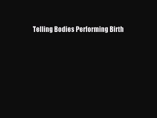 PDF Telling Bodies Performing Birth  EBook
