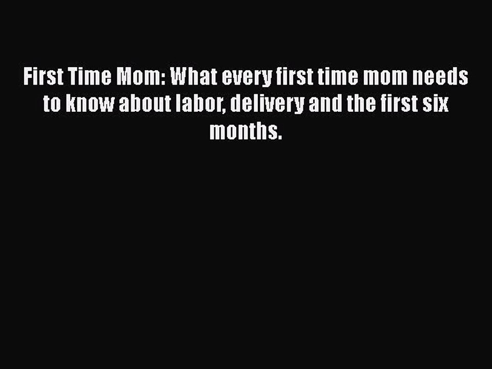 PDF First Time Mom: What every first time mom needs to know about labor delivery and the first