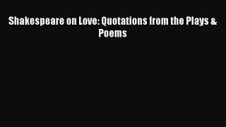 Read Shakespeare on Love: Quotations from the Plays & Poems Ebook Free
