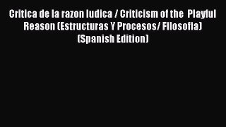[Read PDF] Critica de la razon ludica / Criticism of the  Playful Reason (Estructuras Y Procesos/