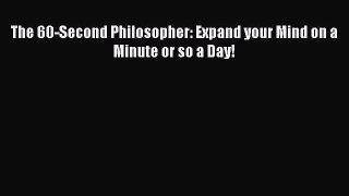 [Read PDF] The 60-Second Philosopher: Expand your Mind on a Minute or so a Day! Download Free