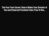 Read The Four Year Career How to Make Your Dreams of Fun and Financial Freedom Come True Or