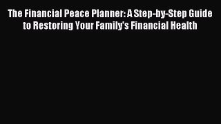 Read The Financial Peace Planner: A Step-by-Step Guide to Restoring Your Family's Financial
