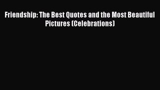 Download Friendship: The Best Quotes and the Most Beautiful Pictures (Celebrations) PDF Online