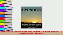 Read  HYPNOSIS  Absolutely everything you ever wanted to know about hypnosis Ebook Free
