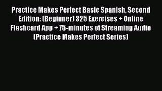 Read Practice Makes Perfect Basic Spanish Second Edition: (Beginner) 325 Exercises + Online