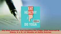 PDF  My Diet Journal Eat Healthy Do Yoga Diet Journal  Diary 6 x 9 12 Weeks of Daily Entries Free Books