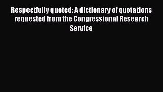 Read Respectfully quoted: A dictionary of quotations requested from the Congressional Research