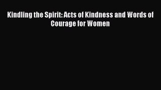 Download Kindling the Spirit: Acts of Kindness and Words of Courage for Women PDF Free