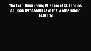 [Read PDF] The Ever Illuminating Wisdom of St. Thomas Aquinas (Proceedings of the Wethersfield