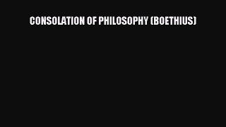 [Read PDF] CONSOLATION OF PHILOSOPHY (BOETHIUS) Ebook Online